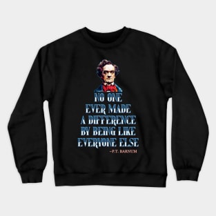 No One Ever Made A Difference By Being Like Everyone Else - P.T. Barnum Crewneck Sweatshirt